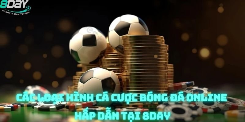 Các loại hình cá cược bóng đá online hấp dẫn tại 8day
