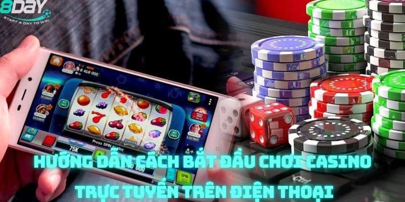 Hướng dẫn cách bắt đầu chơi casino trực tuyến trên điện thoại
