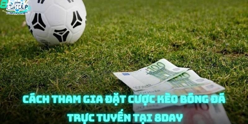 Cách tham gia cá cược bóng đá trực tuyến với 8day