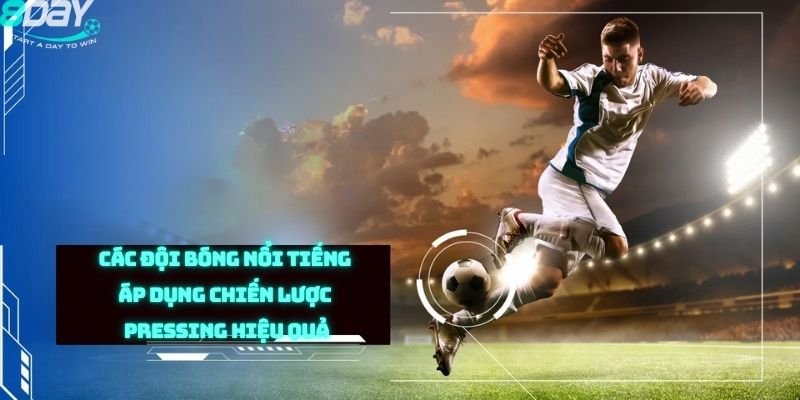 Các đội bóng nổi tiếng áp dụng chiến lược Pressing hiệu quả