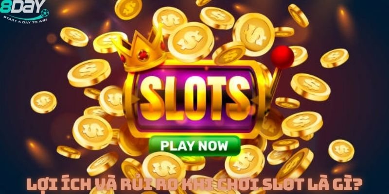 Lợi ích và rủi ro khi chơi Slot là gì?