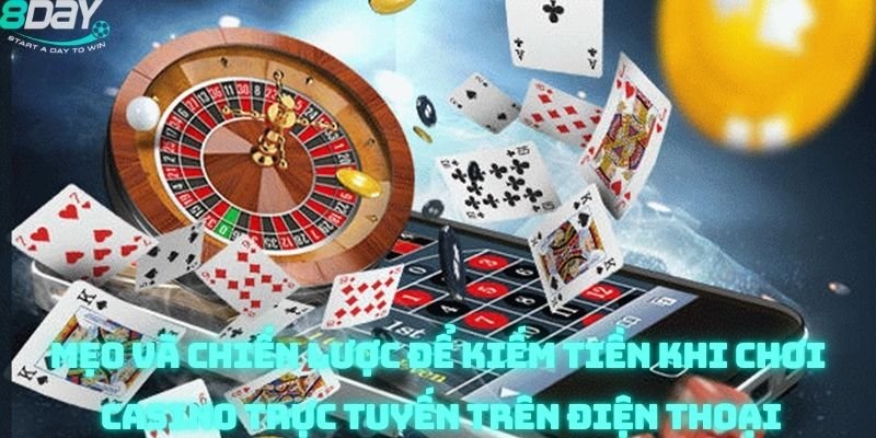 Mẹo và chiến lược để kiếm tiền khi chơi casino trực tuyến trên điện thoại