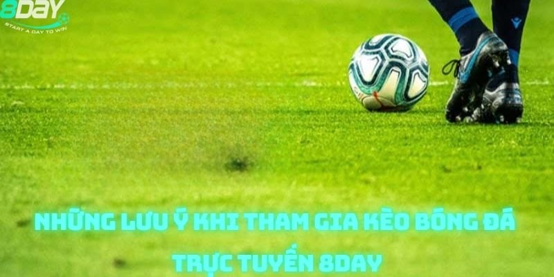 Những lưu ý khi tham gia kèo bóng đá trực tuyến 8day